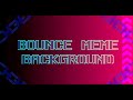 Bounce meme//background// [60fps 1080p]