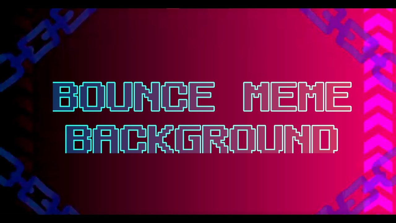 Bounce meme//background// [60fps 1080p] YouTube