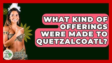 What Kind Of Offerings Were Made To Quetzalcoatl? - History Of Latin Cultures