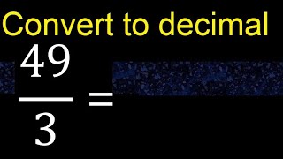 Convert 49/3 to decimal . How To Convert Fractions to Decimals