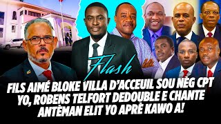 FLASH !!! FILS AIMÉ BLOKE VILLA D’ACCEUIL SOU NÈG CPT YO, ROBENS TELFORT DEDOUBLE E CHANTE ANTÈMA
