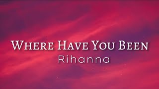 Rihanna - Where Have You Been (lyrics)