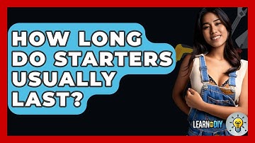 How Long Do Starters Usually Last? - LearnToDIY360.com