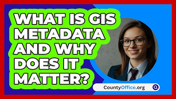 What Is GIS Metadata And Why Does It Matter? - CountyOffice.org