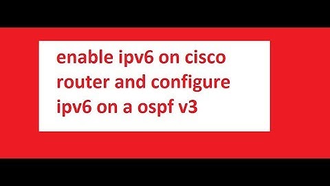 ENABLE IPV6 ROUTING AND CONFIGURE OSPF VERSION3
