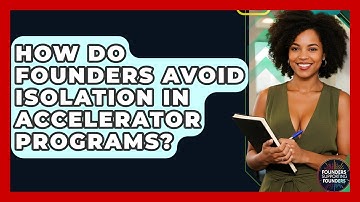 How Do Founders Avoid Isolation In Accelerator Programs? - Founders Supporting Founders