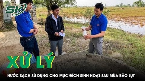 Bộ Y tế hướng dẫn cách xử lý nước sạch sử dụng cho mục đích sinh hoạt sau mùa bão lụt | SKĐS