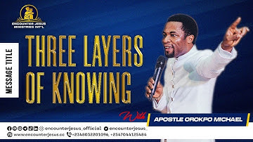 Three Layers of Knowing || Apostle Orokpo Michael