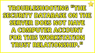 Troubleshooting "The security Database on the server does not have a computer account for this... Profile