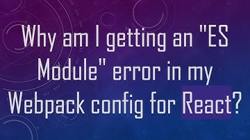 Why am I getting an "ES Module" error in my Webpack config for React?