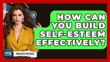How Can You Build Self-esteem Effectively? - Mind Over Substance