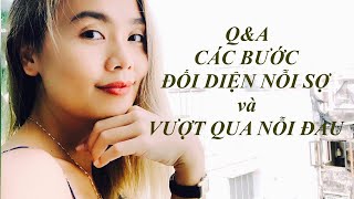 Chia sẻ: CÁC BƯỚC ĐỐI DIỆN NỖI SỢ VÀ VƯỢT QUA NỖI ĐAU (Q&A)