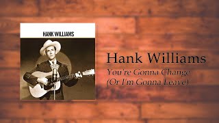 Hank Williams - You&#39;re Gonna Change (Or I&#39;m Gonna Leave)