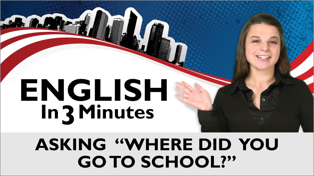 Learn English   English in Three Minutes   Asking Where did you go to school