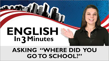 Learn English - English in Three Minutes - Asking "Where did you go to school?"