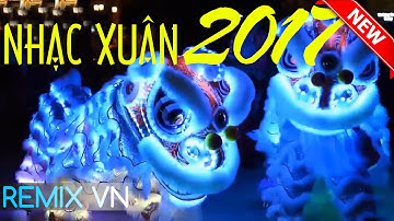 Nhạc Xuân 2017 - Liên Khúc Nhạc Xuân - Nhạc Tết 2017 Chọn Lọc Hay Nhất | Việt Mix - Remix vn