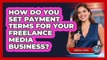 How Do You Set Payment Terms For Your Freelance Media Business? - Media Jobs
