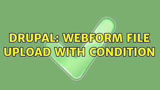 Drupal: Webform file upload with condition