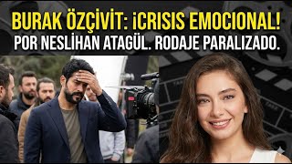 La Crisis De Burak Özçivit En El Set De Rodaje Se Derrumbó Cuando Se Mencionó El Nombre De Neslihan