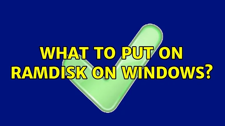 What to put on RAMDisk on Windows? (2 Solutions!!)