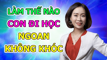 LÀM SAO ĐỂ BÉ ĐI HỌC NGOAN NGOÃN & KHÔNG KHÓC | Nguyễn Thắm Montessori