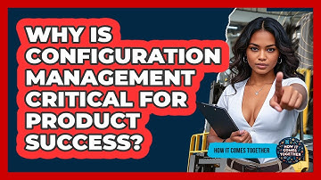 Why Is Configuration Management Critical For Product Success? - How It Comes Together