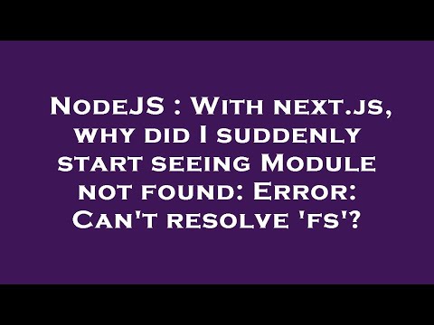 NodeJS : With next.js, why did I suddenly start seeing Module not found: Error: Can't resolve 'fs'?