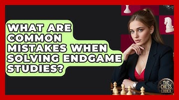 What Are Common Mistakes When Solving Endgame Studies? - The Chess Codex