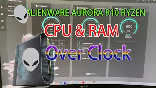 How to over clock Alienware AURORA R10  CPU&RAM
