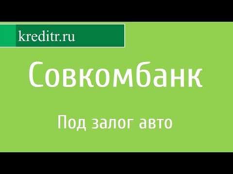 Совкомбанк обзор кредита «Под залог авто»