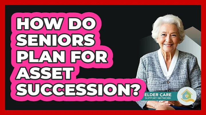 How Do Seniors Plan For Asset Succession? - Elder Care Support Network