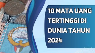 TERBARU !! 10 MATA UANG TERTINGGI DI DUNIA TAHUN 2024