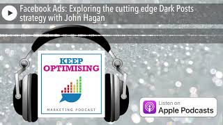 Facebook Ads: Exploring the cutting edge Dark Posts strategy with John Hagan