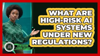 What Are High-risk AI Systems Under New Regulations? - AI and Machine Learning Explained
