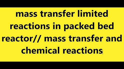 Mass transfer limited reactions in packed bed reactors// mass transfer in chemical reactions