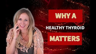 Why A Healthy Thyroid Matters