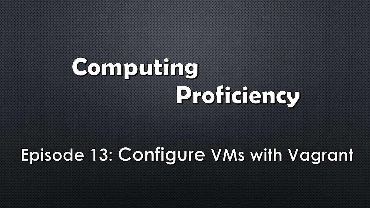 Computing Proficiency - Configure VMs with Vagrant
