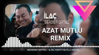 SERDAR ORTAÇ - İLAÇ AZAT MUTLU REMİX