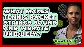 What Makes Tennis Racket Strings Sound And Vibrate Uniquely? - The Racket Xpert