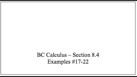 BC Calc - Sect 8.4 - Examples 17-22