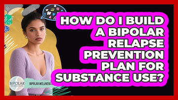 How Do I Build A Bipolar Relapse Prevention Plan For Substance Use? - Bipolar Wellness Guide