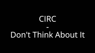 CIRC - Don't Think About It