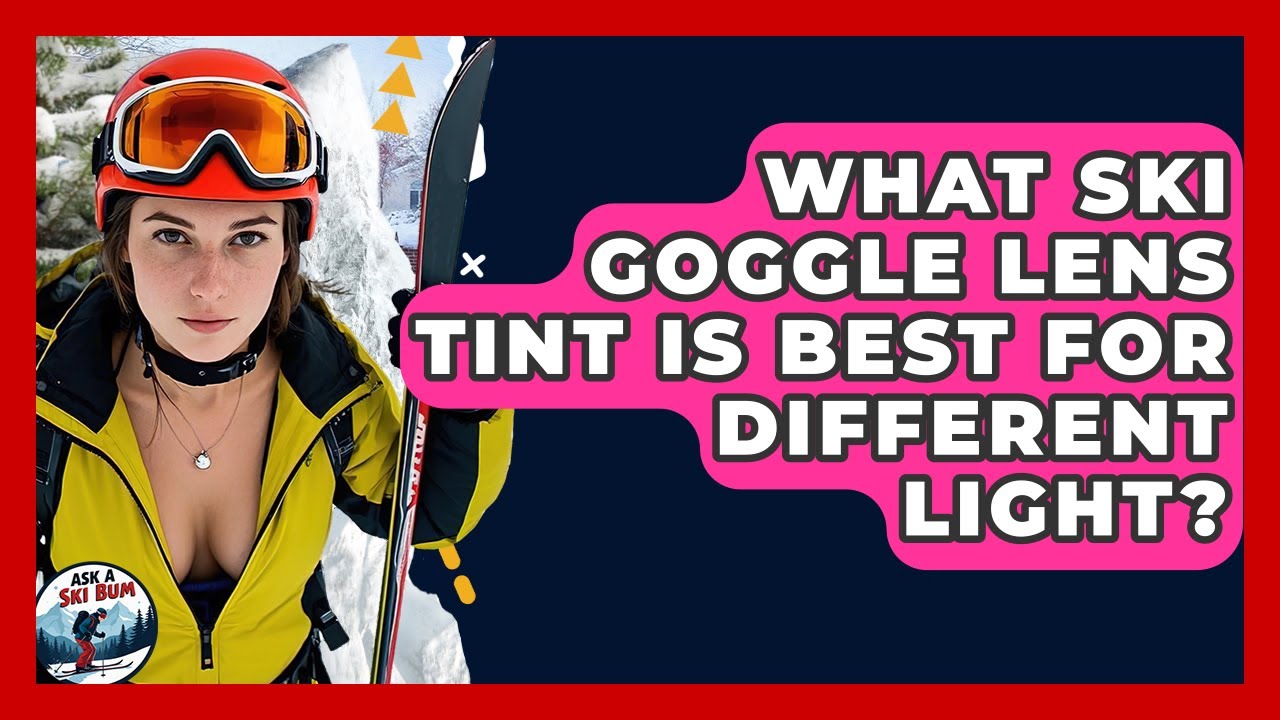 What Ski Goggle Lens Tint Is Best For Different Light? - Ask A Ski Bum