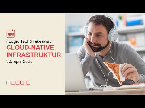 Opptak nLogic Tech&Takeaway 30 april 2020: Cloud-native infrastruktur