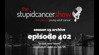 Brave New Weed (Stupid Cancer Show S19 E402)