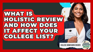 What Is Holistic Review And How Does It Affect Your College List? - College Admissions Insider