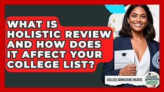 What Is Holistic Review And How Does It Affect Your College List? - College Admissions Insider