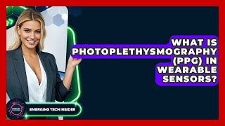 What Is Photoplethysmography (PPG) In Wearable Sensors? - Emerging Tech Insider