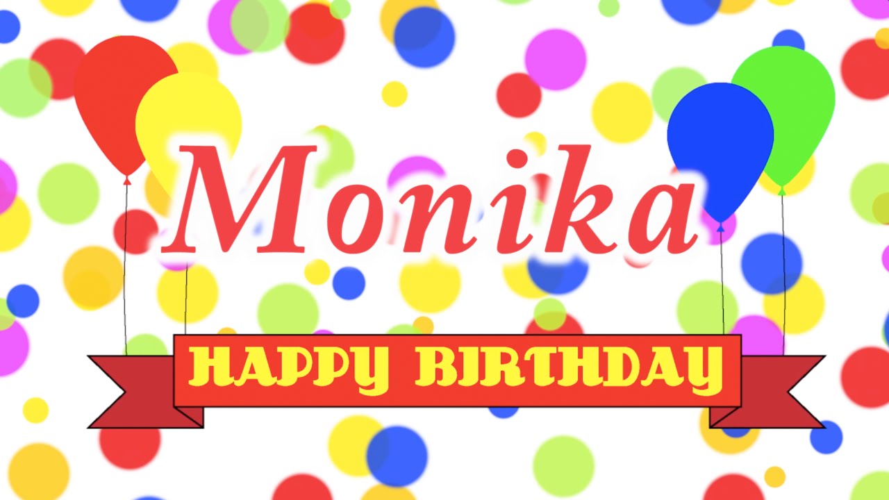 happy birthday Monika, Monika happy birthday, happy birthday song...