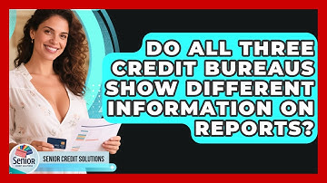Do All Three Credit Bureaus Show Different Information On Reports? - Senior Credit Solutions